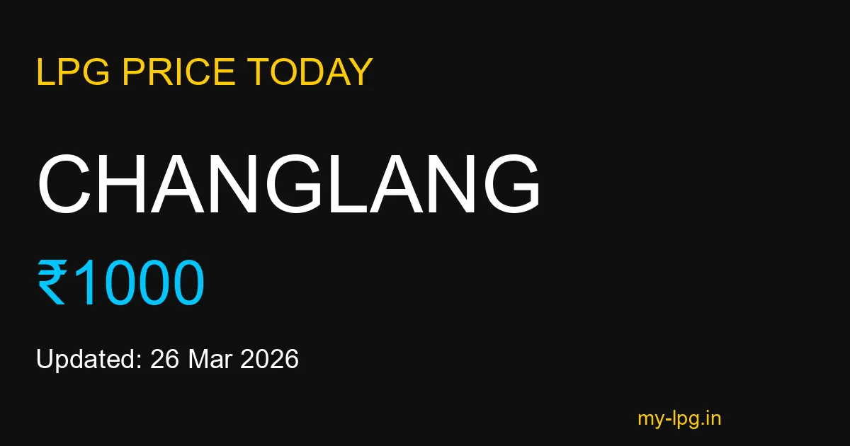 Changlang LPG Gas Price Today March 2026
